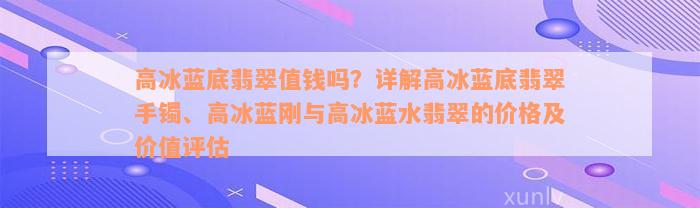 高冰蓝底翡翠值钱吗？详解高冰蓝底翡翠手镯、高冰蓝刚与高冰蓝水翡翠的价格及价值评估