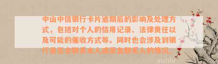 中山中信银行卡片逾期后的影响及处理方式，包括对个人的信用记录、法律责任以及可能的催收方式等。同时也会涉及到银行是否会联系本人或紧急联系人的情况。