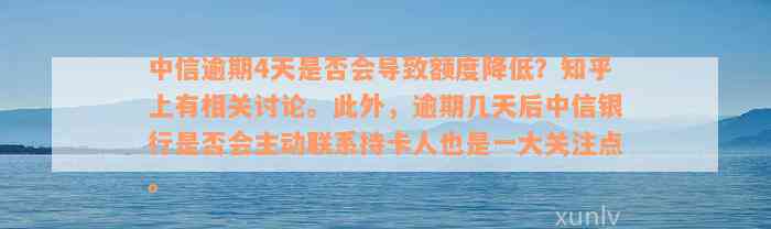 中信逾期4天是否会导致额度降低？知乎上有相关讨论。此外，逾期几天后中信银行是否会主动联系持卡人也是一大关注点。