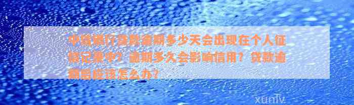 中信银行贷款逾期多少天会出现在个人征信记录中？逾期多久会影响信用？贷款逾期后应该怎么办？