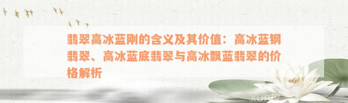 翡翠高冰蓝刚的含义及其价值：高冰蓝钢翡翠、高冰蓝底翡翠与高冰飘蓝翡翠的价格解析