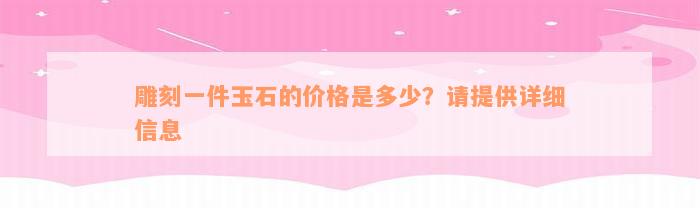 雕刻一件玉石的价格是多少？请提供详细信息