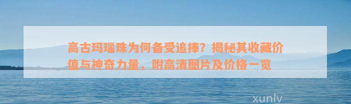 高古玛瑙珠为何备受追捧？揭秘其收藏价值与神奇力量，附高清图片及价格一览