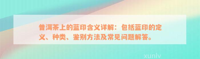 普洱茶上的蓝印含义详解：包括蓝印的定义、种类、鉴别方法及常见问题解答。