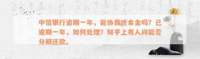 中信银行逾期一年，能协商还本金吗？已逾期一年，如何处理？知乎上有人问能否分期还款。