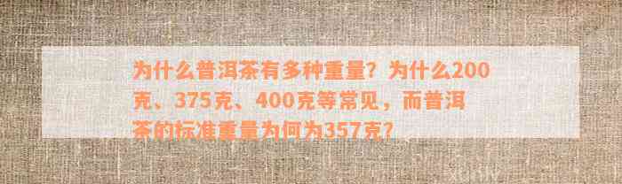 为什么普洱茶有多种重量？为什么200克、375克、400克等常见，而普洱茶的标准重量为何为357克？