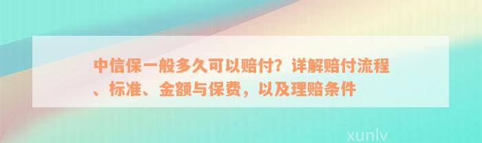 中信保一般多久可以赔付？详解赔付流程、标准、金额与保费，以及理赔条件