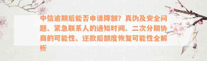 中信逾期后能否申请降额？真伪及安全问题、紧急联系人的通知时间、二次分期协商的可能性、还款后额度恢复可能性全解析