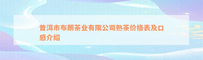 普洱市布朗茶业有限公司熟茶价格表及口感介绍