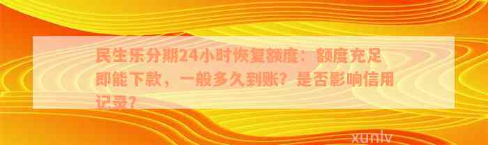 民生乐分期24小时恢复额度：额度充足即能下款，一般多久到账？是否影响信用记录？