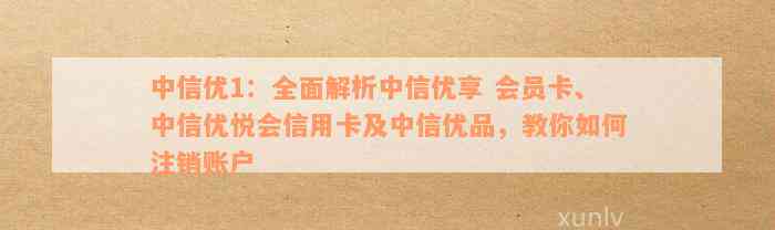 中信优1：全面解析中信优享 会员卡、中信优悦会信用卡及中信优品，教你如何注销账户