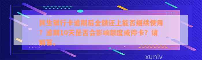 民生银行卡逾期后全额还上能否继续使用？逾期10天是否会影响额度或停卡？请解答。