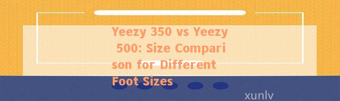 Yeezy 350 vs Yeezy 500: Size Comparison for Different Foot Sizes