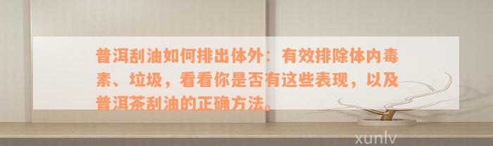 普洱刮油如何排出体外：有效排除体内毒素、垃圾，看看你是否有这些表现，以及普洱茶刮油的正确方法。