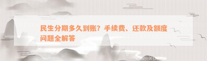 民生分期多久到账？手续费、还款及额度问题全解答