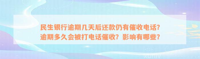 民生银行逾期几天后还款仍有催收电话？逾期多久会被打电话催收？影响有哪些？