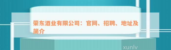 荣东酒业有限公司：官网、招聘、地址及简介