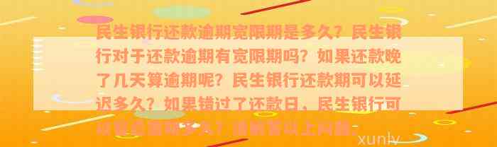 民生银行还款逾期宽限期是多久？民生银行对于还款逾期有宽限期吗？如果还款晚了几天算逾期呢？民生银行还款期可以延迟多久？如果错过了还款日，民生银行可以容忍逾期多久？请解答以上问题。