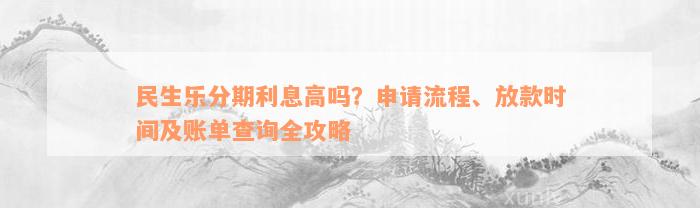 民生乐分期利息高吗？申请流程、放款时间及账单查询全攻略