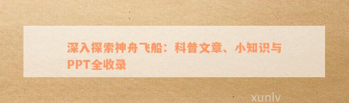 深入探索神舟飞船：科普文章、小知识与PPT全收录