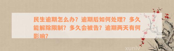 民生逾期怎么办？逾期后如何处理？多久能解除限制？多久会被告？逾期两天有何影响？