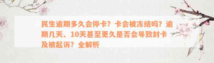 民生逾期多久会停卡？卡会被冻结吗？逾期几天、10天甚至更久是否会导致封卡及被起诉？全解析