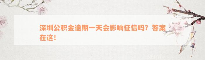 深圳公积金逾期一天会影响征信吗？答案在这！