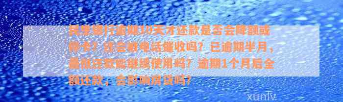 民生银行逾期10天才还款是否会降额或停卡？还会被电话催收吗？已逾期半月，最低还款能继续使用吗？逾期1个月后全额还款，会影响房贷吗？