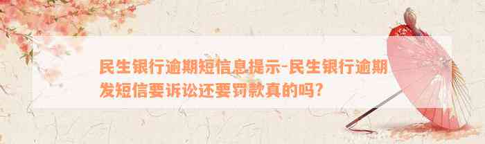 民生银行逾期短信息提示-民生银行逾期发短信要诉讼还要罚款真的吗?