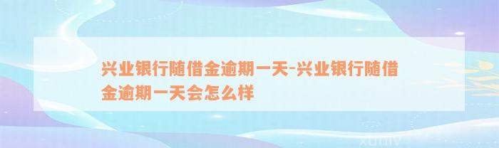 兴业银行随借金逾期一天-兴业银行随借金逾期一天会怎么样