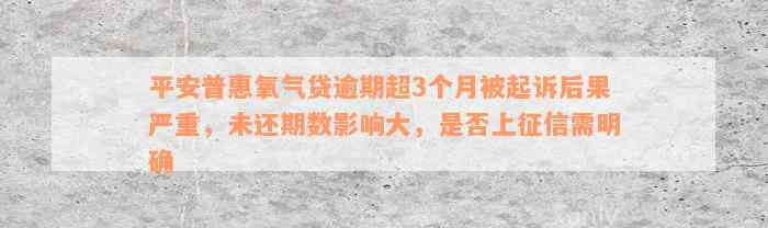 平安普惠氧气贷逾期超3个月被起诉后果严重，未还期数影响大，是否上征信需明确