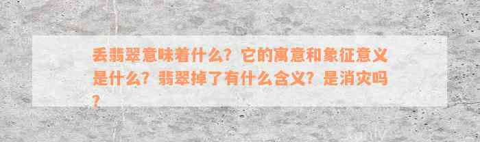 丢翡翠意味着什么？它的寓意和象征意义是什么？翡翠掉了有什么含义？是消灾吗？