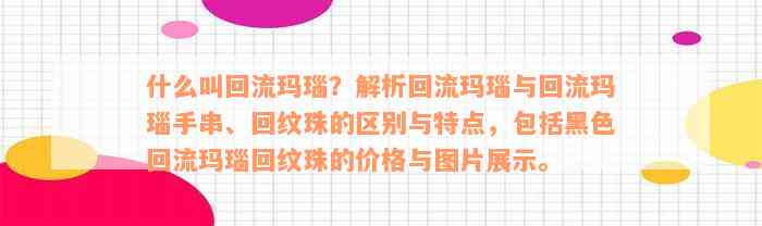 什么叫回流玛瑙？解析回流玛瑙与回流玛瑙手串、回纹珠的区别与特点，包括黑色回流玛瑙回纹珠的价格与图片展示。