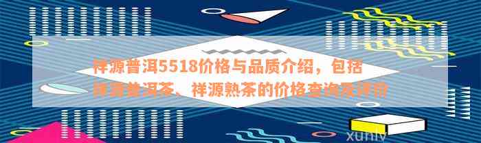 祥源普洱5518价格与品质介绍，包括祥源普洱茶、祥源熟茶的价格查询及评价