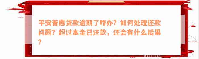 平安普惠贷款逾期了咋办？如何处理还款问题？超过本金已还款，还会有什么后果？