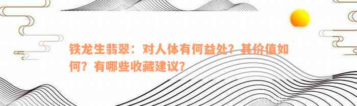 铁龙生翡翠：对人体有何益处？其价值如何？有哪些收藏建议？