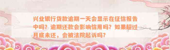 兴业银行贷款逾期一天会显示在征信报告中吗？逾期还款会影响信用吗？如果超过月底未还，会被法院起诉吗？