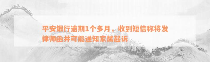 平安银行逾期1个多月，收到短信称将发律师函并可能通知家属起诉