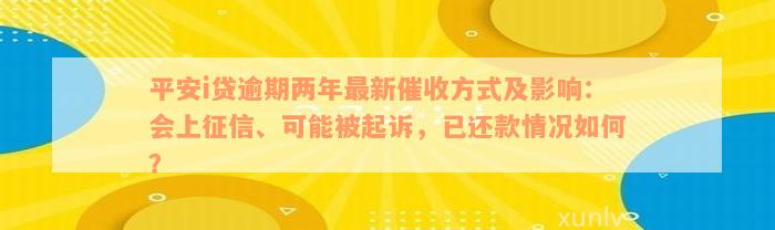 平安i贷逾期两年最新催收方式及影响：会上征信、可能被起诉，已还款情况如何？