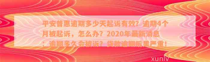 平安普惠逾期多少天起诉有效？逾期4个月被起诉，怎么办？2020年最新消息：逾期多久会被诉？贷款逾期后果严重！