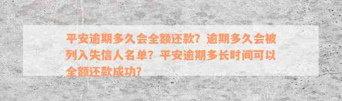 平安逾期多久会全额还款？逾期多久会被列入失信人名单？平安逾期多长时间可以全额还款成功？