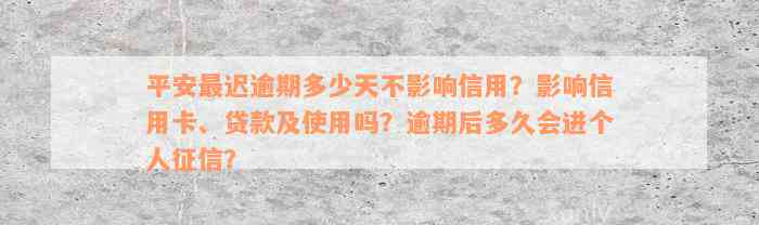 平安最迟逾期多少天不影响信用？影响信用卡、贷款及使用吗？逾期后多久会进个人征信？