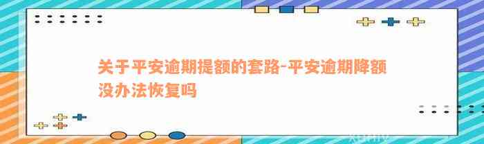 关于平安逾期提额的套路-平安逾期降额没办法恢复吗