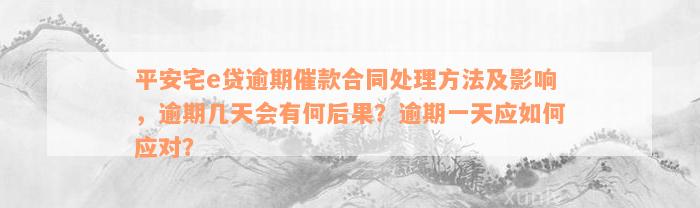 平安宅e贷逾期催款合同处理方法及影响，逾期几天会有何后果？逾期一天应如何应对？