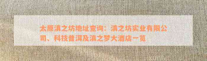 太原滇之坊地址查询：滇之坊实业有限公司、科技普洱及滇之梦大酒店一览