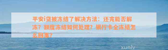 平安i贷被冻结了解决方法：还完能否解冻？额度冻结如何处理？银行卡全冻结怎么回事？