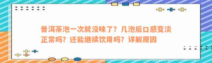 普洱茶泡一次就没味了？几泡后口感变淡正常吗？还能继续饮用吗？详解原因