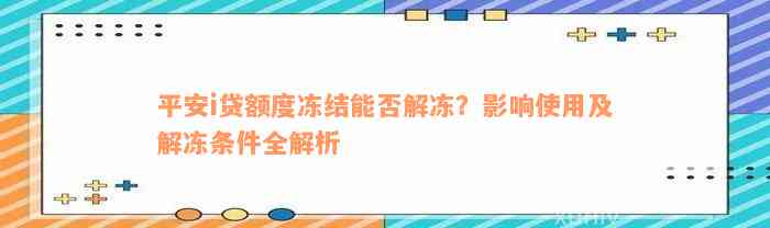 平安i贷额度冻结能否解冻？影响使用及解冻条件全解析