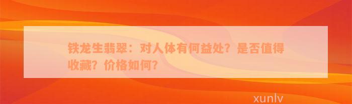 铁龙生翡翠：对人体有何益处？是否值得收藏？价格如何？