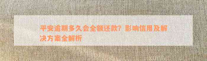 平安逾期多久会全额还款？影响信用及解决方案全解析